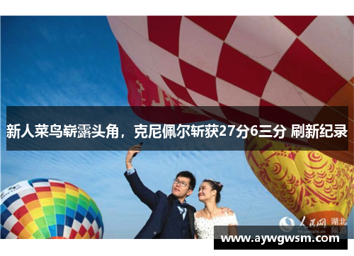 新人菜鸟崭露头角，克尼佩尔斩获27分6三分 刷新纪录